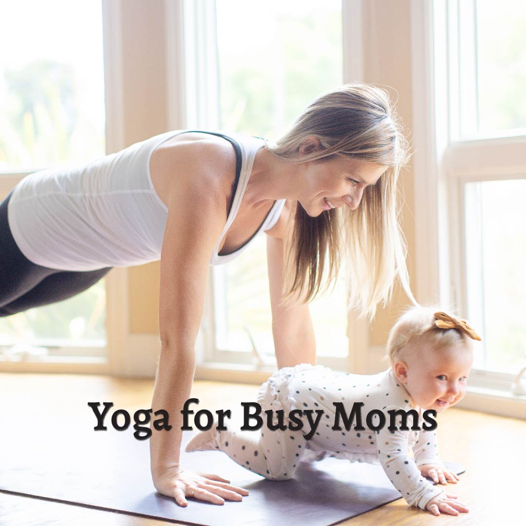 Yoga for Busy Moms: Finding Peace and Presence Amidst Chaos
